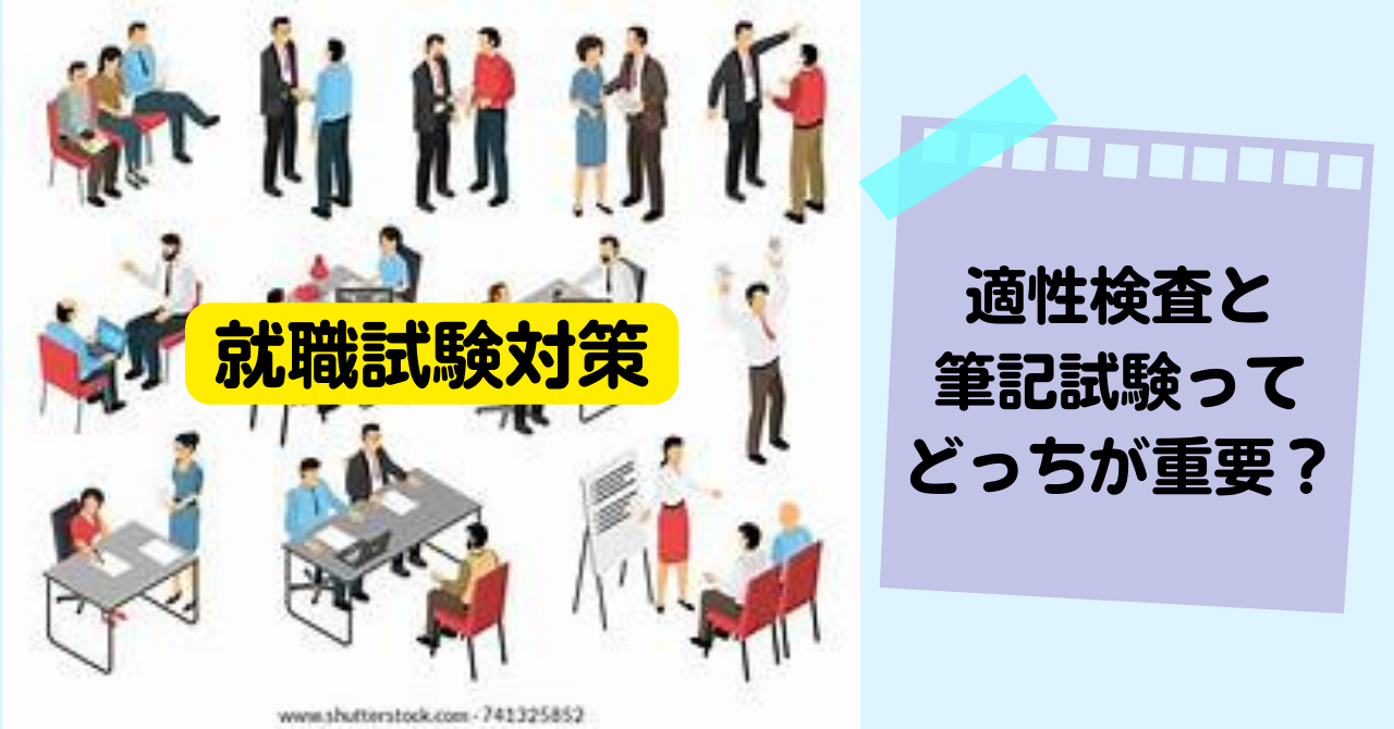 【就職試験対策】適正検査と筆記試験ってどっちが重要？